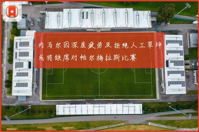 内马尔因深度疲劳及拒绝人工草坪或将缺席对帕尔梅拉斯比赛